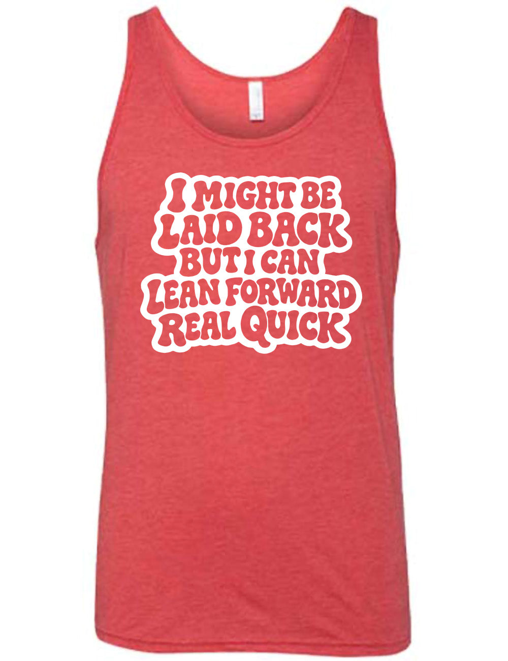 red unisex tank with the words "I might be laid back but I can lean forward real quick" on it