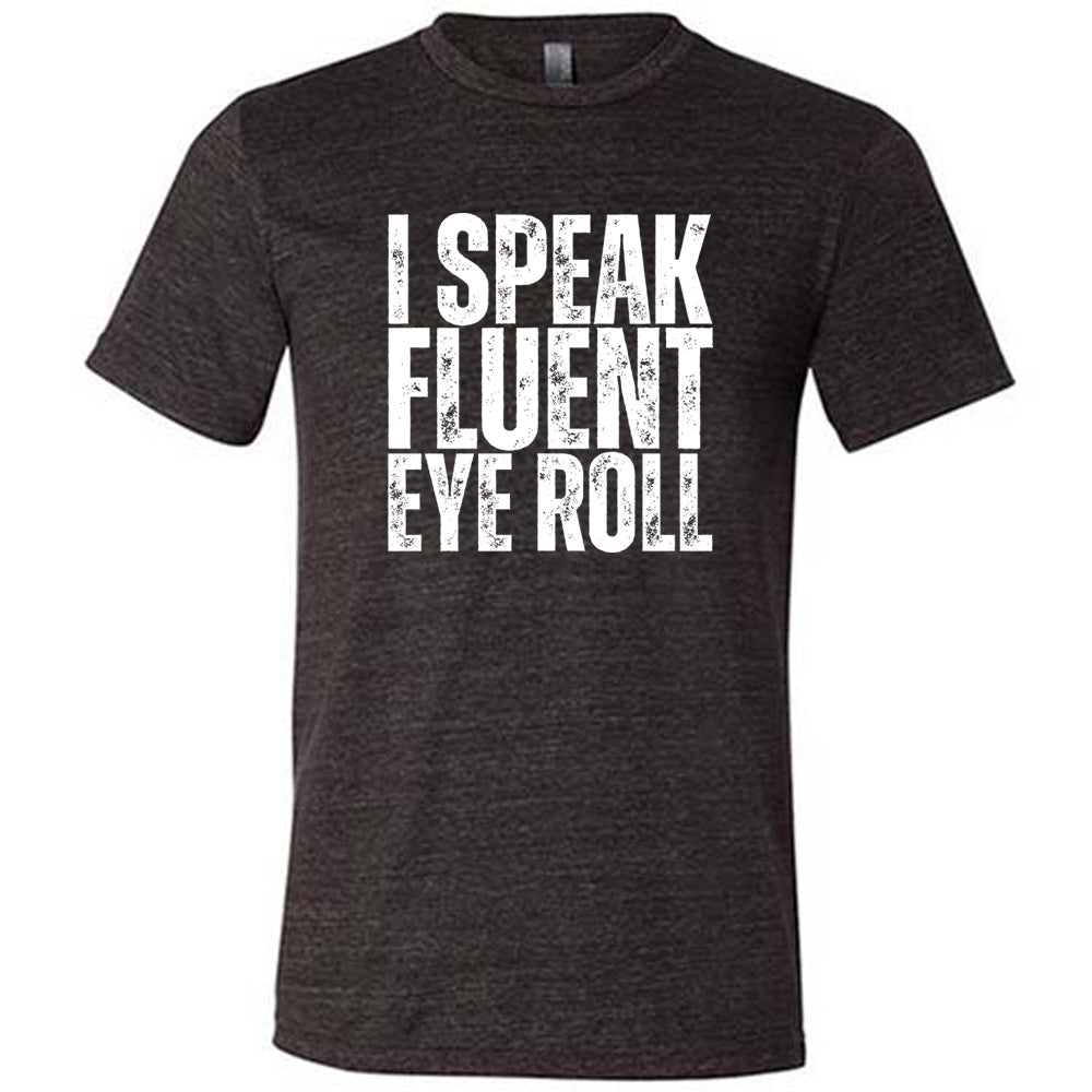 black unisex tee with the words "I speak fluent eye roll" in all capitals on it