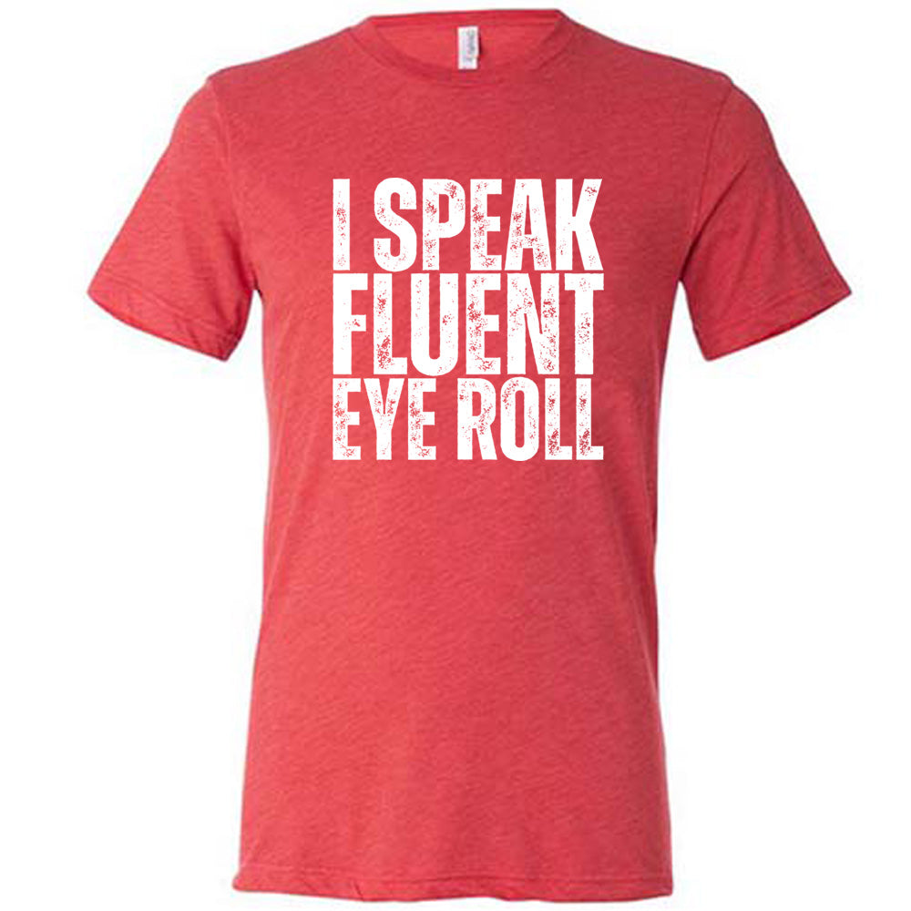 red unisex tee with the words "I speak fluent eye roll" in all capitals on it