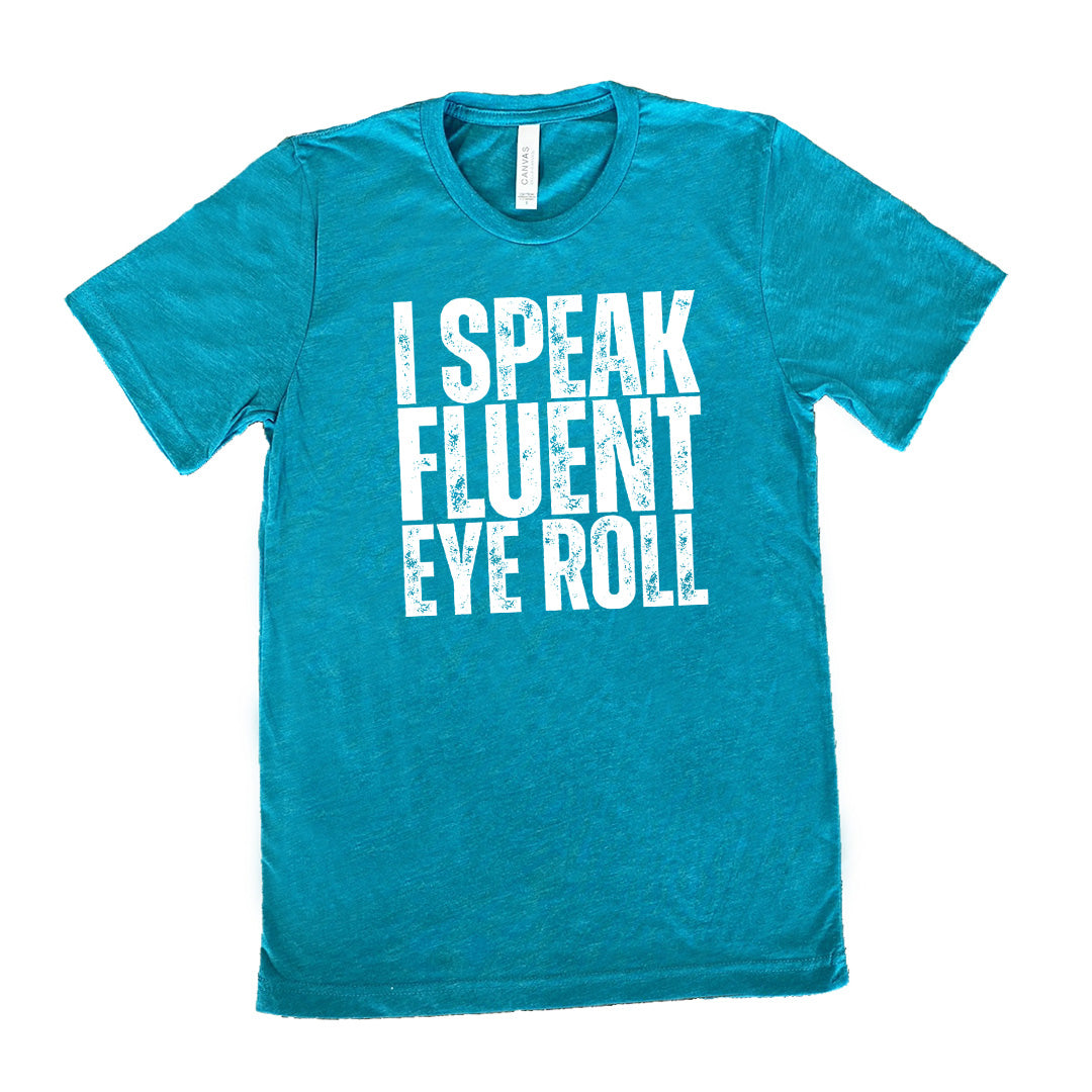 teal unisex tee with the words "I speak fluent eye roll" in all capitals on it