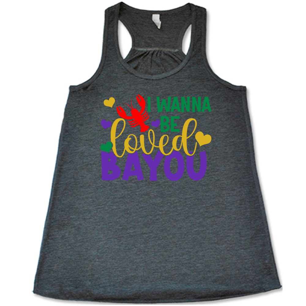 grey flowy tank with the words "I wanna be loved bayou" on it in varied fonts, with the small graphics a few hearts and one lobster