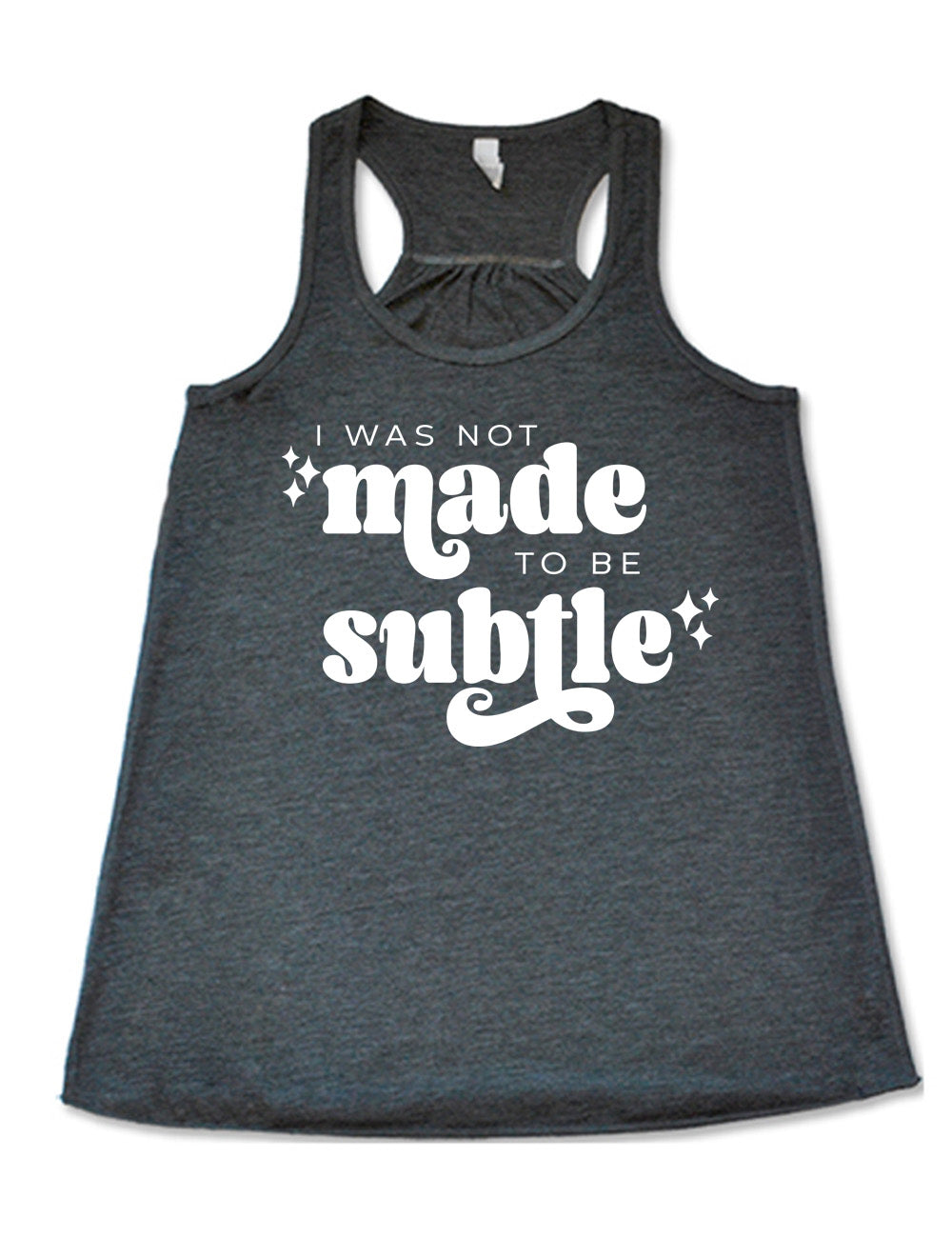 grey flowy racerback tank with the words "I was not made to be subtle" on it, with a few stars embellishing