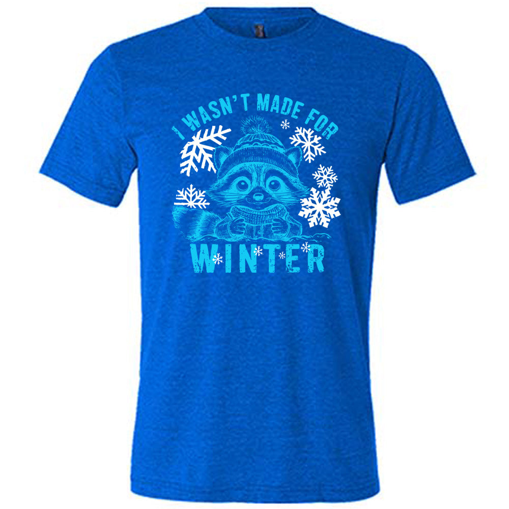 I Wasn't Made For Winter Shirt Unisex
