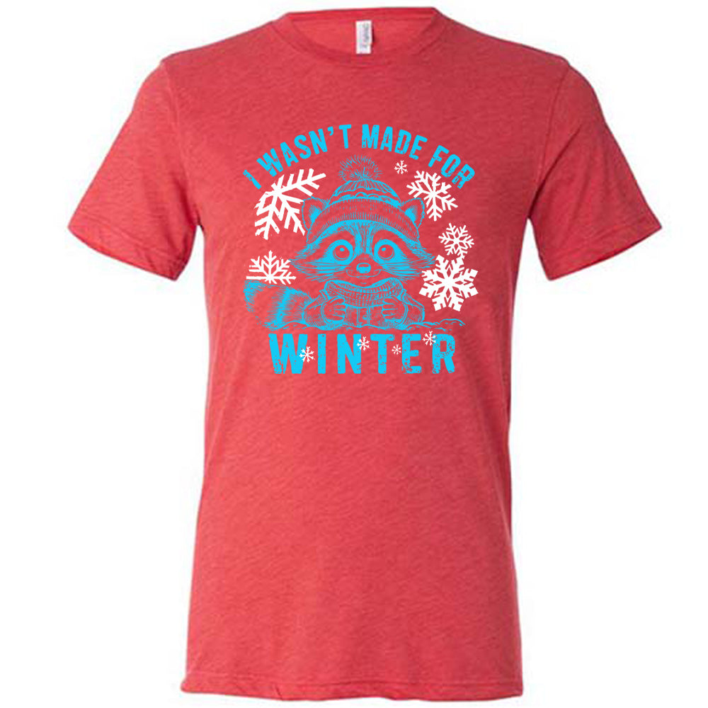 I Wasn't Made For Winter Shirt Unisex