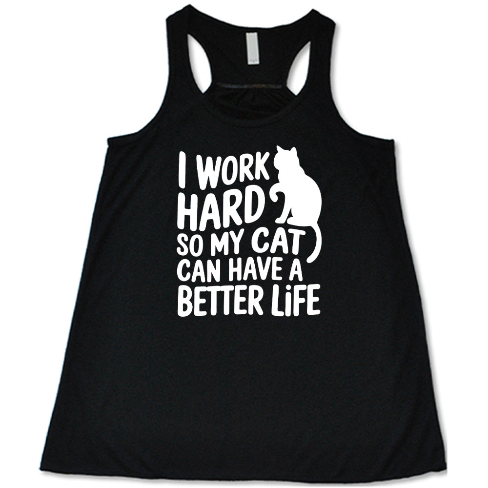 Black colored flowy tank with cat silhouette graphic on it that says "I Work Hard So My Cat Can Have A Better Life"