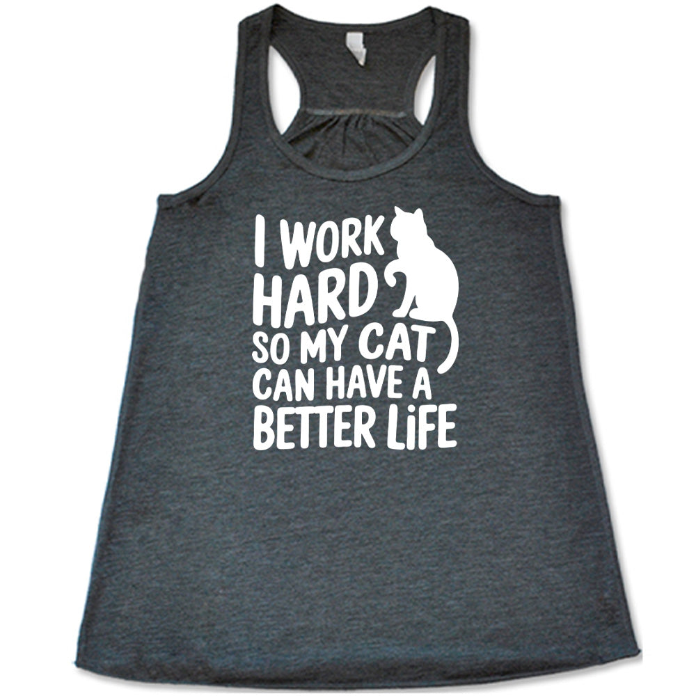 Grey colored flowy tank with cat silhouette graphic on it that says "I Work Hard So My Cat Can Have A Better Life"
