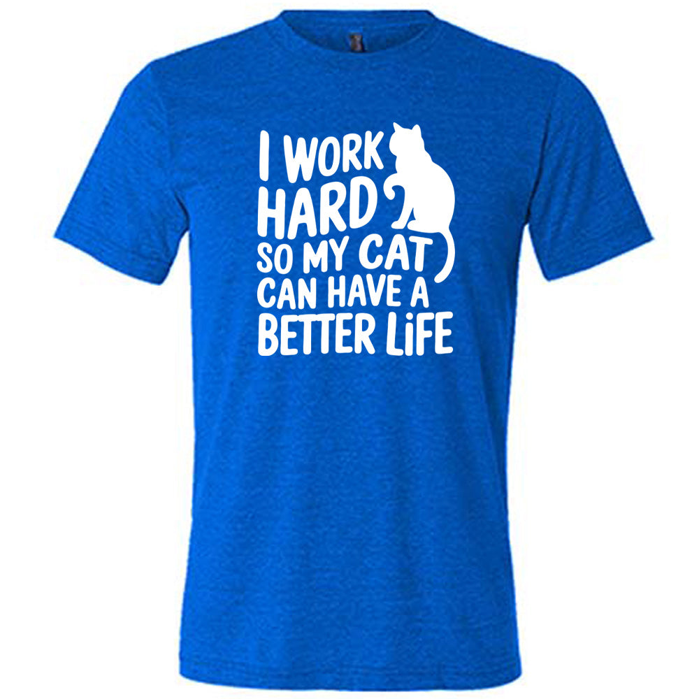 Blue colored shirt with cat silhouette graphic on it that says "I Work Hard So My Cat Can Have A Better Life"