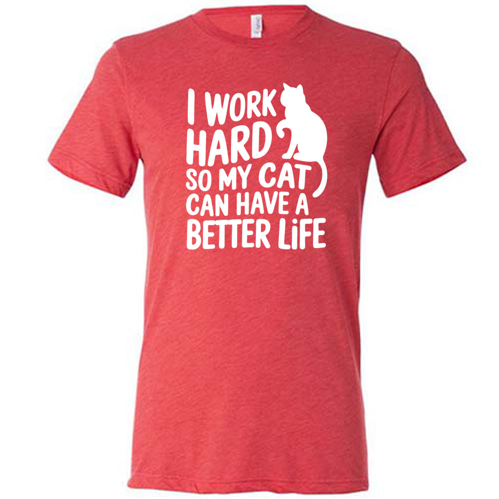 Red colored shirt with cat silhouette graphic on it that says "I Work Hard So My Cat Can Have A Better Life"