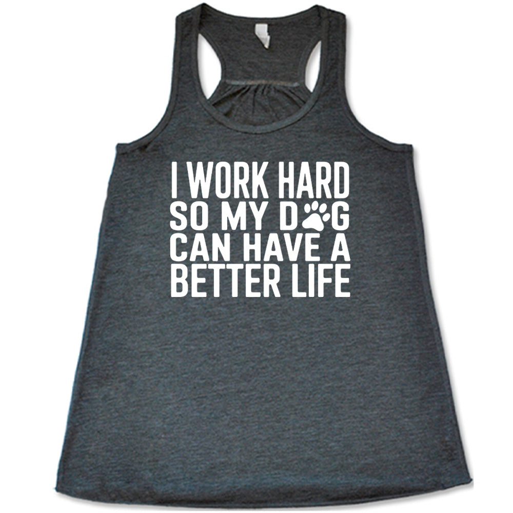 Grey colored flowy tank with paw print graphic on it that says "I Work Hard So My Dog Can Have A Better Life"