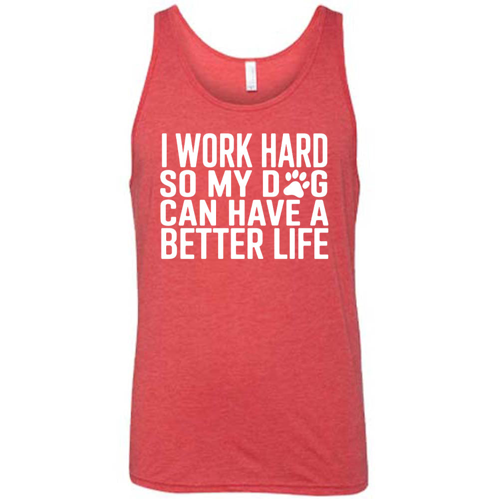Red colored tank with paw print graphic on it that says "I Work Hard So My Dog Can Have A Better Life"
