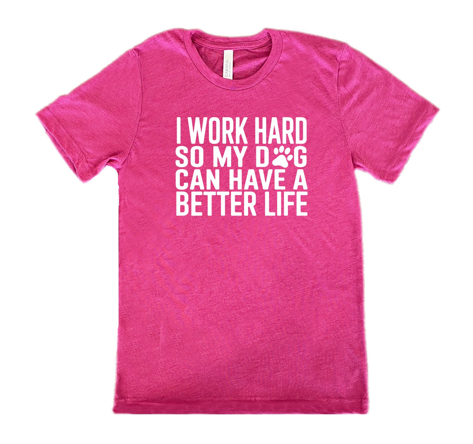 Berry colored shirt with paw print graphic on it that says "I Work Hard So My Dog Can Have A Better Life"