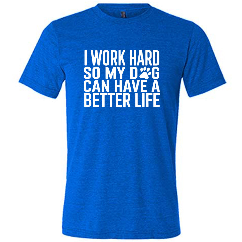 Blue colored shirt with paw print graphic on it that says "I Work Hard So My Dog Can Have A Better Life"