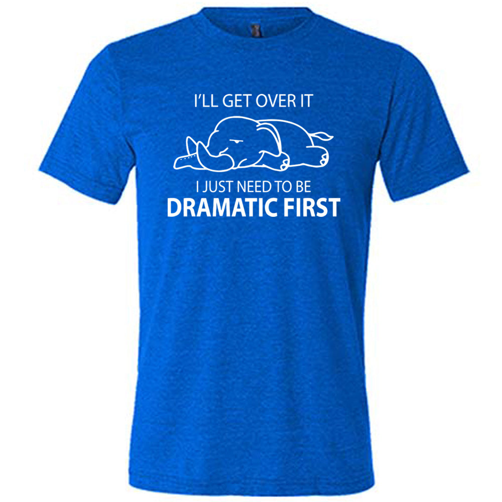 blue unisex tee with the outlined graphic of an exhausted elephant flat on the floor, and the words around it saying "I'll get over it I just need to be dramatic first"