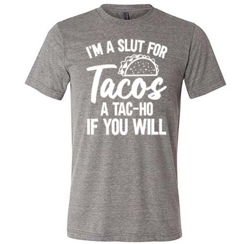 grey "I'm A Slut For Tacos A Tac-Ho If You Will" Unisex shirt