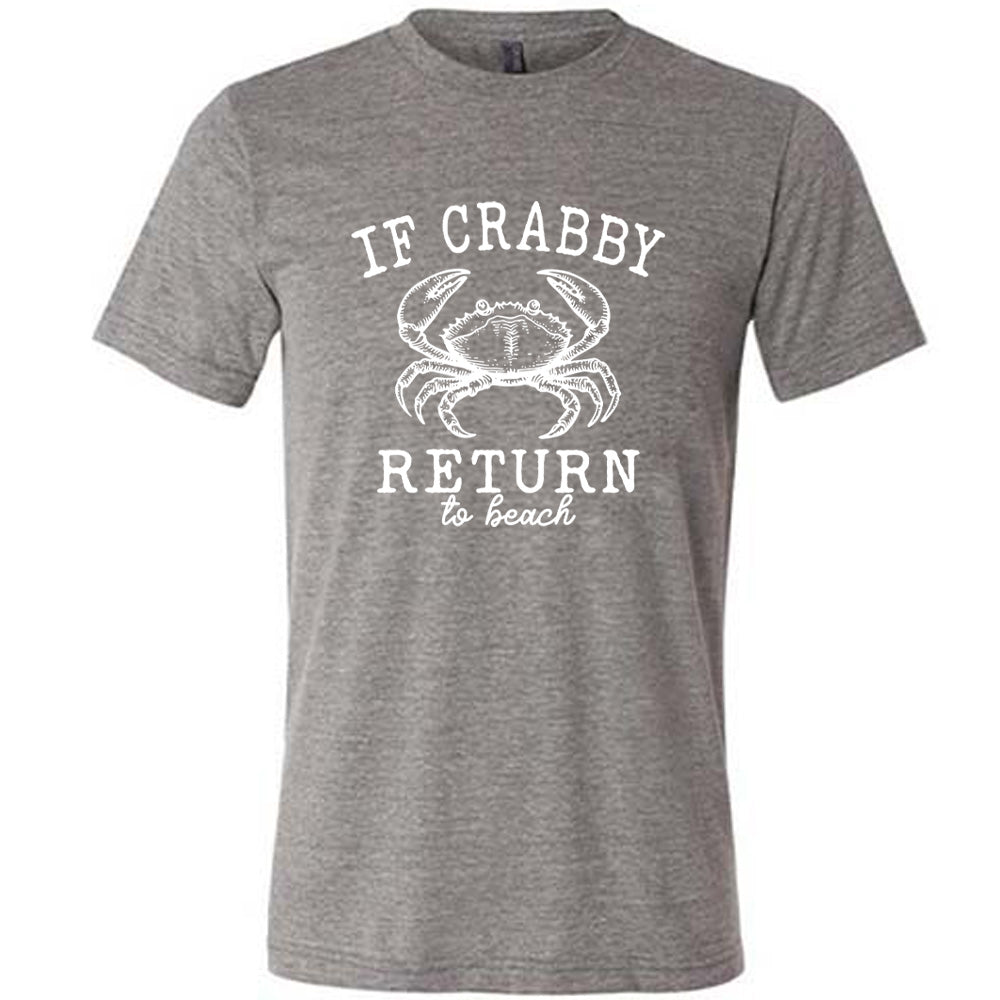 Grey colored shirt with a crab graphic on it that says "If Crabby Return to Beach"