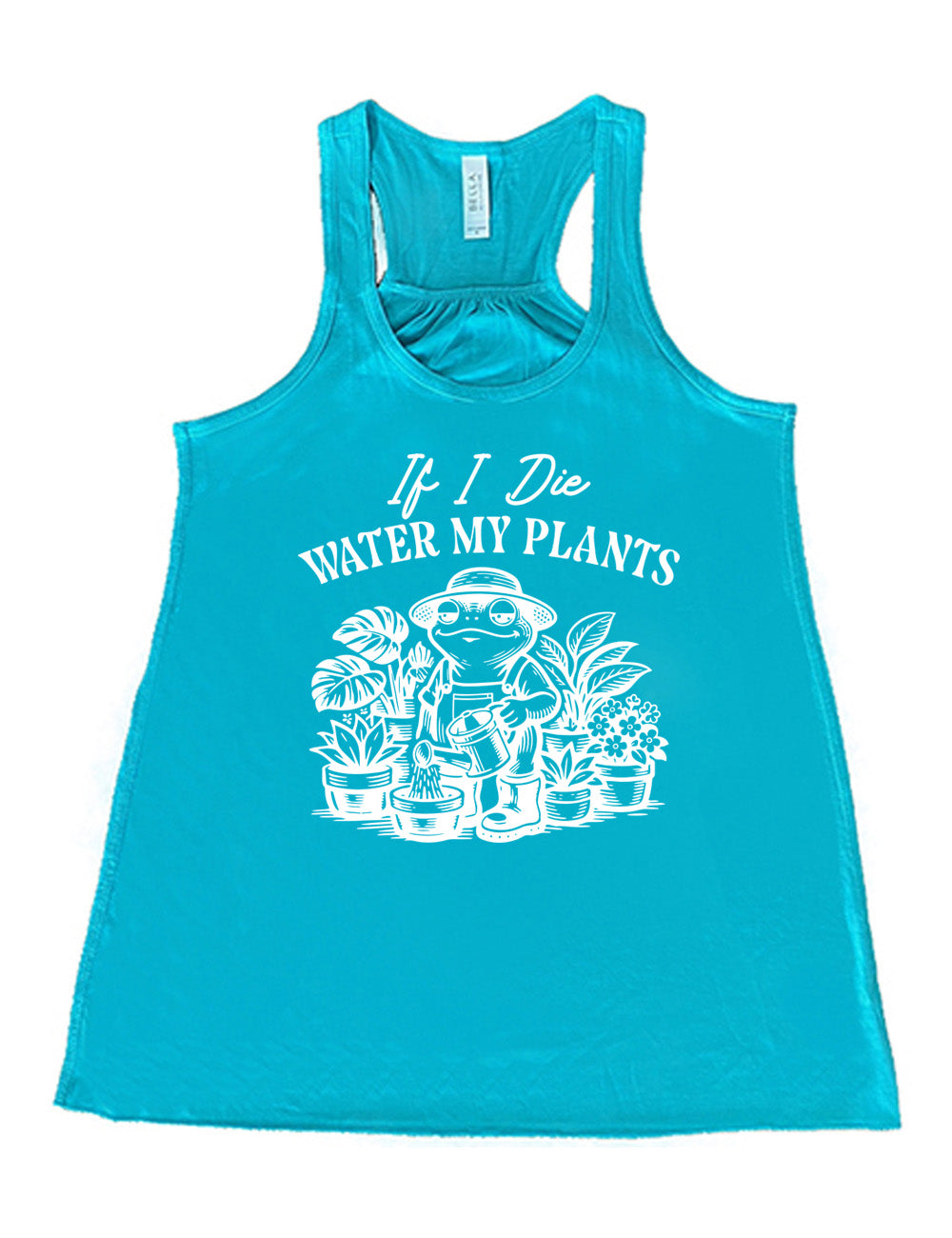 teal flowy racerback tank with the words "If I die water my plants" on it, and underneath a graphic of a contented frog in a gardening outfit, watering a plant, surrounded by other plants