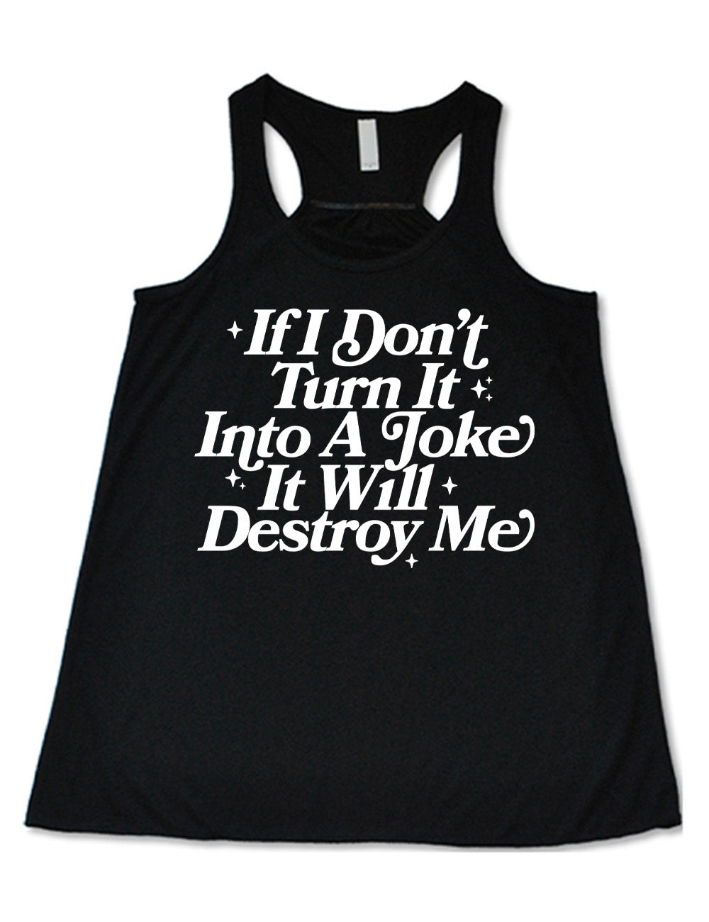 black flowy racerback tank with words on it saying "If I don't turn it into a joke it will destroy me", embellished by little star graphics