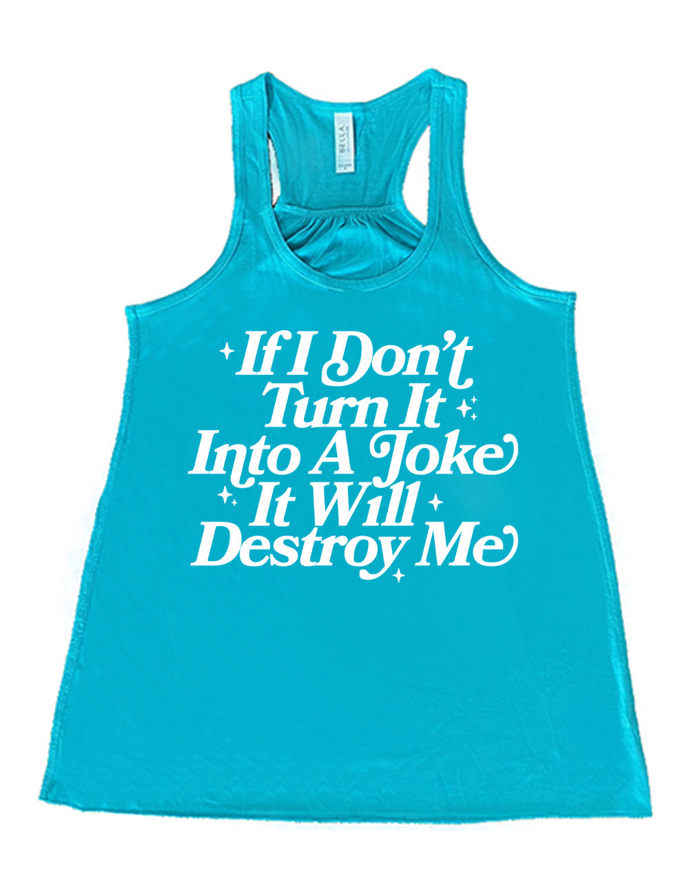 teal flowy racerback tank with words on it saying "If I don't turn it into a joke it will destroy me", embellished by little star graphics