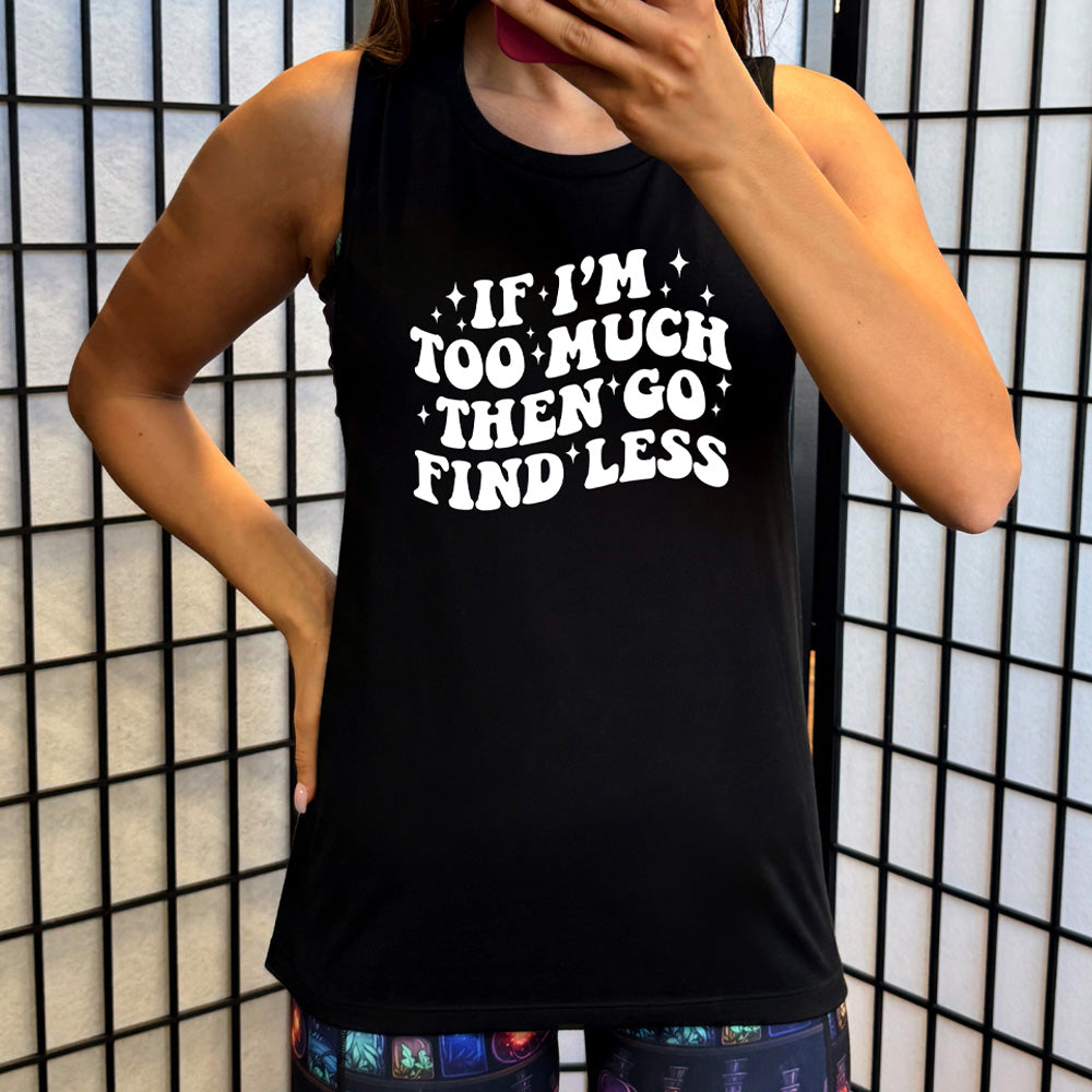 black muscle tank with the quote "If I'm Too Much Then Go Find Less" on it