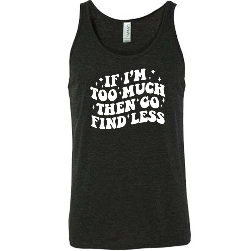 black shirt with the quote "If I'm Too Much Then Go Find Less" on it