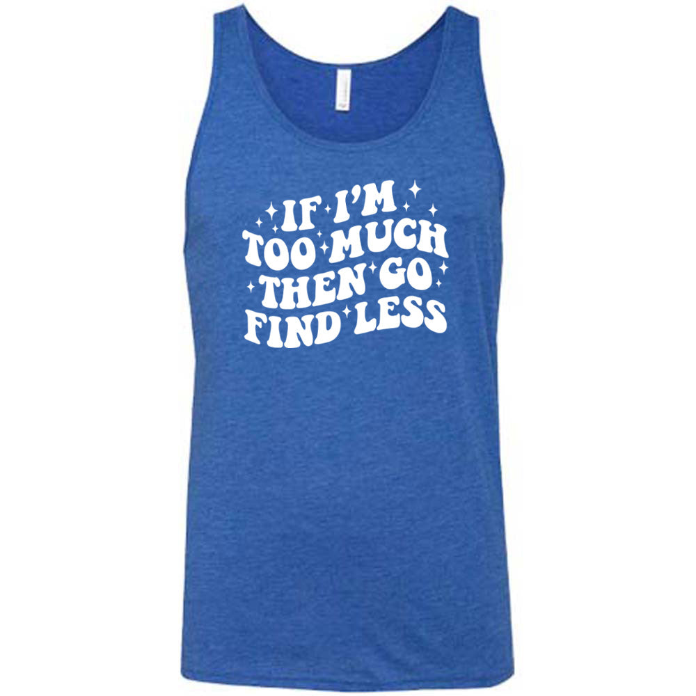 blue shirt with the quote "If I'm Too Much Then Go Find Less" on it