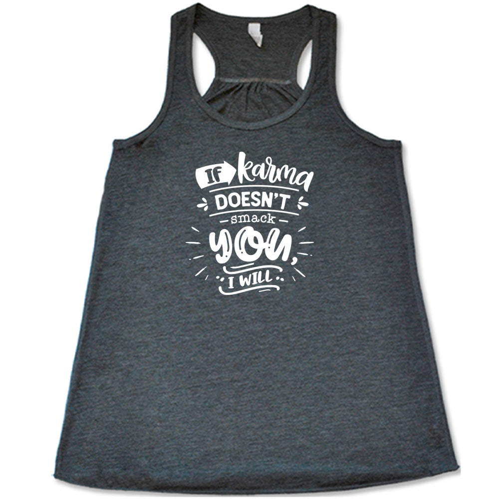Grey colored flowy tank that says "If Karma Doesnt Smack You I Will"