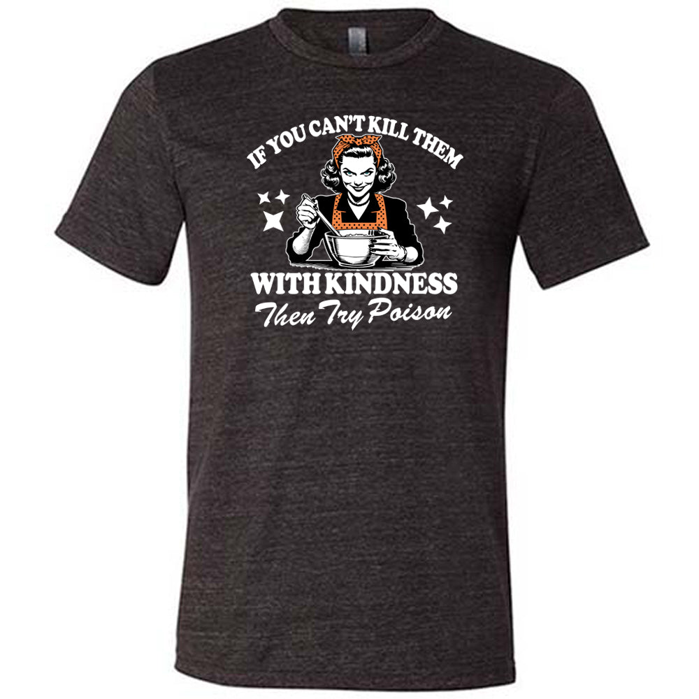 black shirt with the text "If You Can't Kill Them With Kindness Then Try Poison" on it