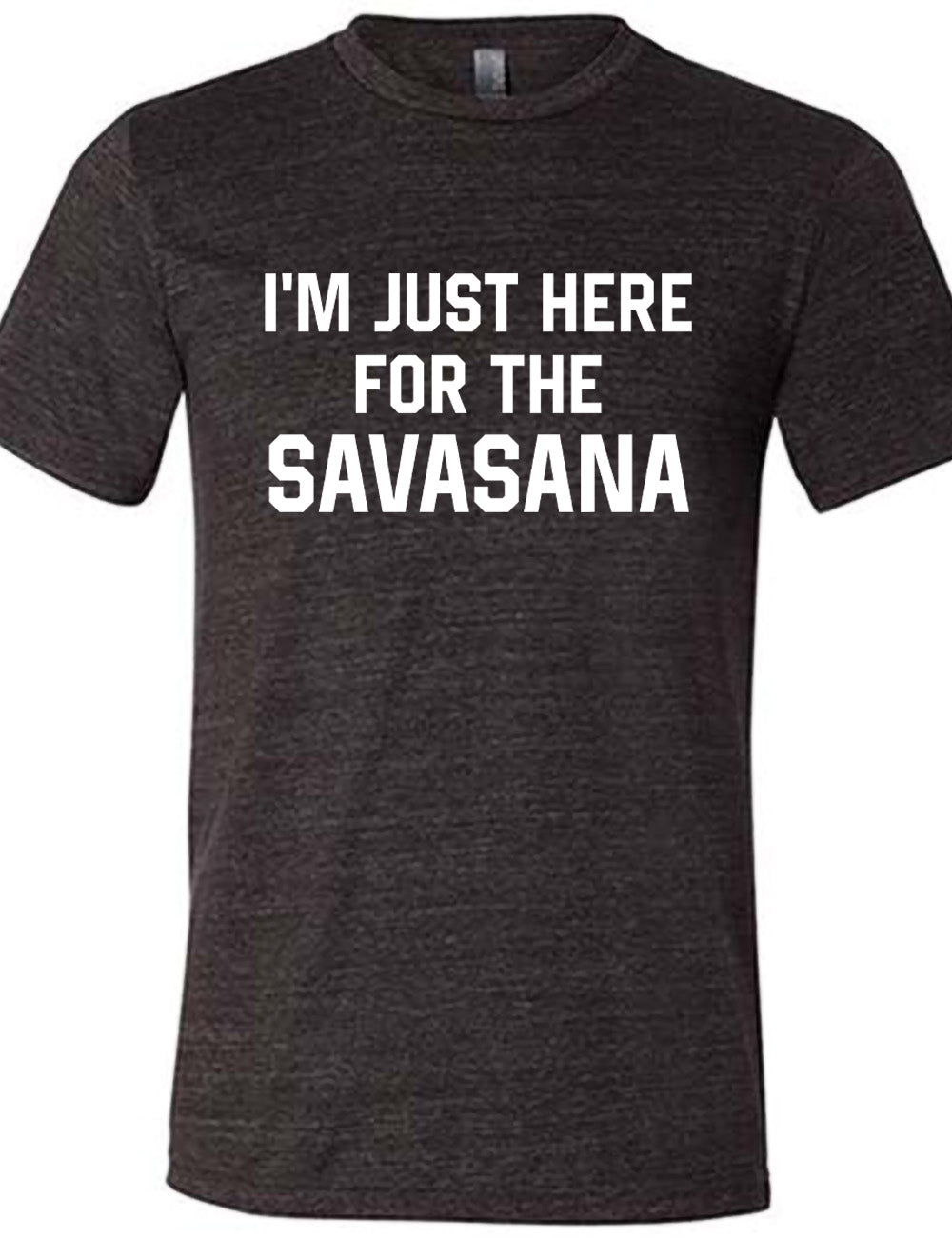 black unisex tee with the words "I'm just here for the savasana" on it