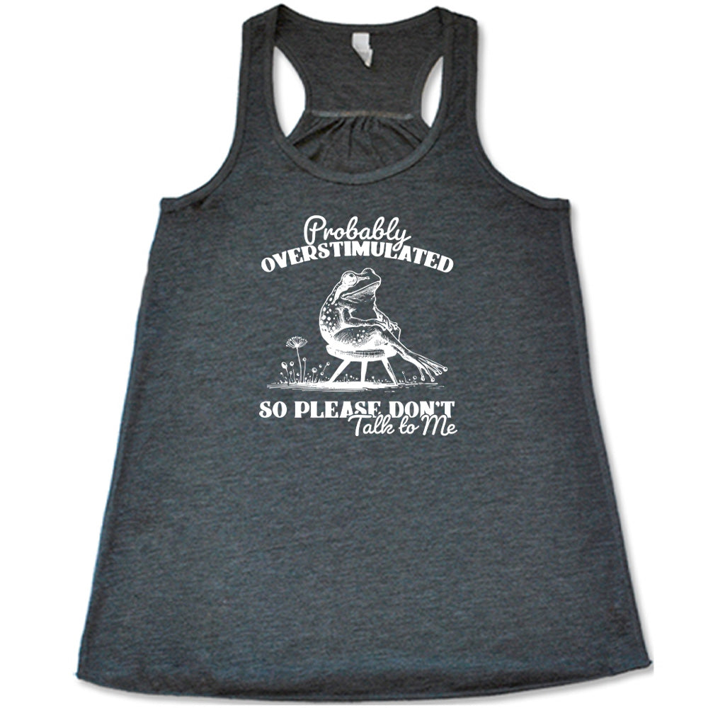 Grey colored flowy tank with a frog on a chair graphic on it that says "Probably Overstimulated So Please Don't Talk to Me"