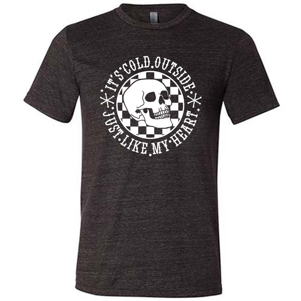 It's Cold Outside Just Like My Heart Shirt Unisex