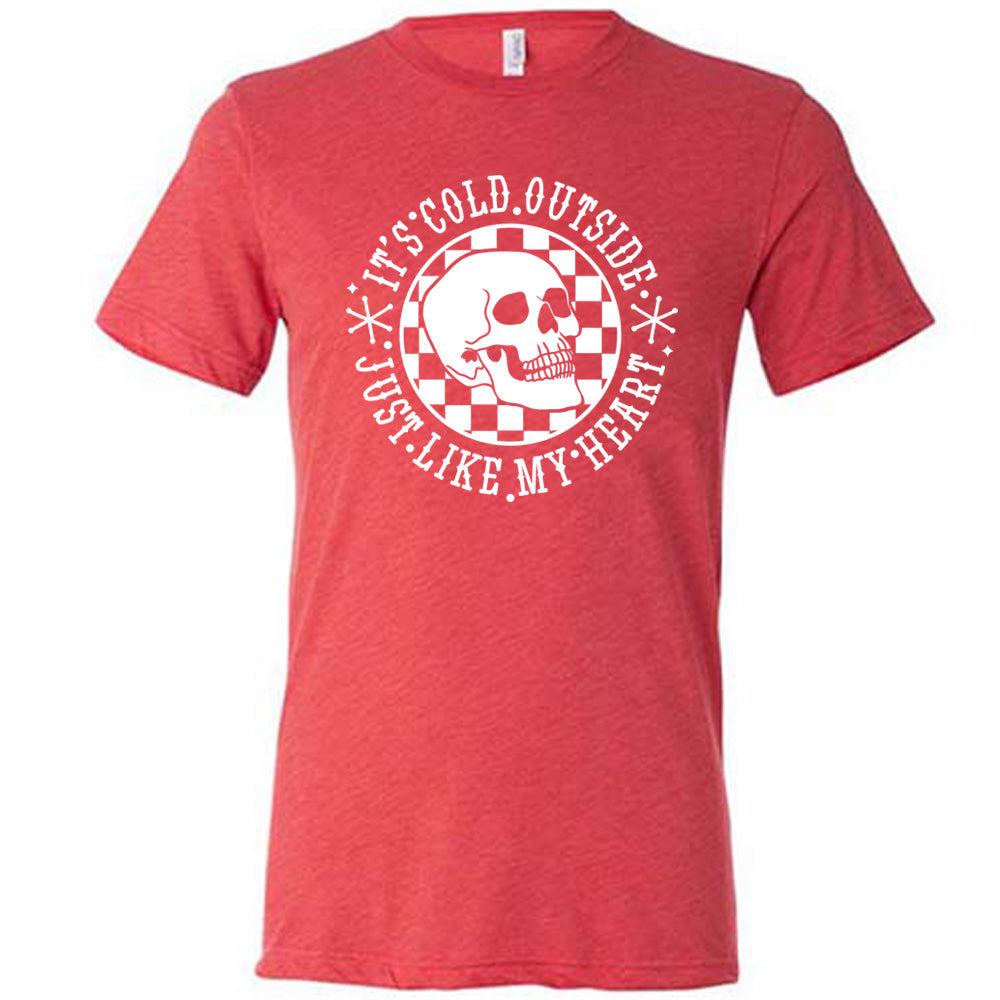 It's Cold Outside Just Like My Heart Shirt Unisex