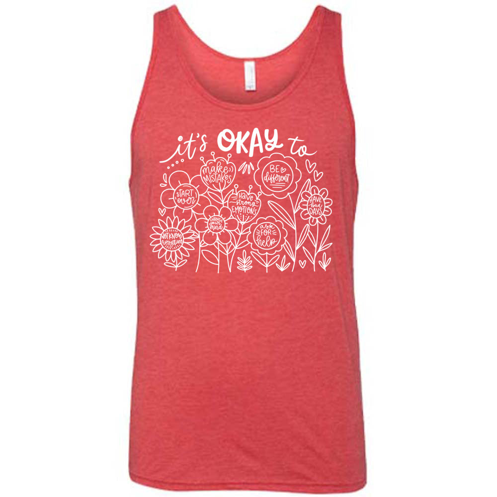 red unisex tank with the words "it's okay to" on it, and underneath there are many flowers that each have the completion of that phrase; the different endings are "make mistakes", "be different", "have bad days", "ask for help", "have strong emotions", "change your mind", "Start over", and "not know everything".