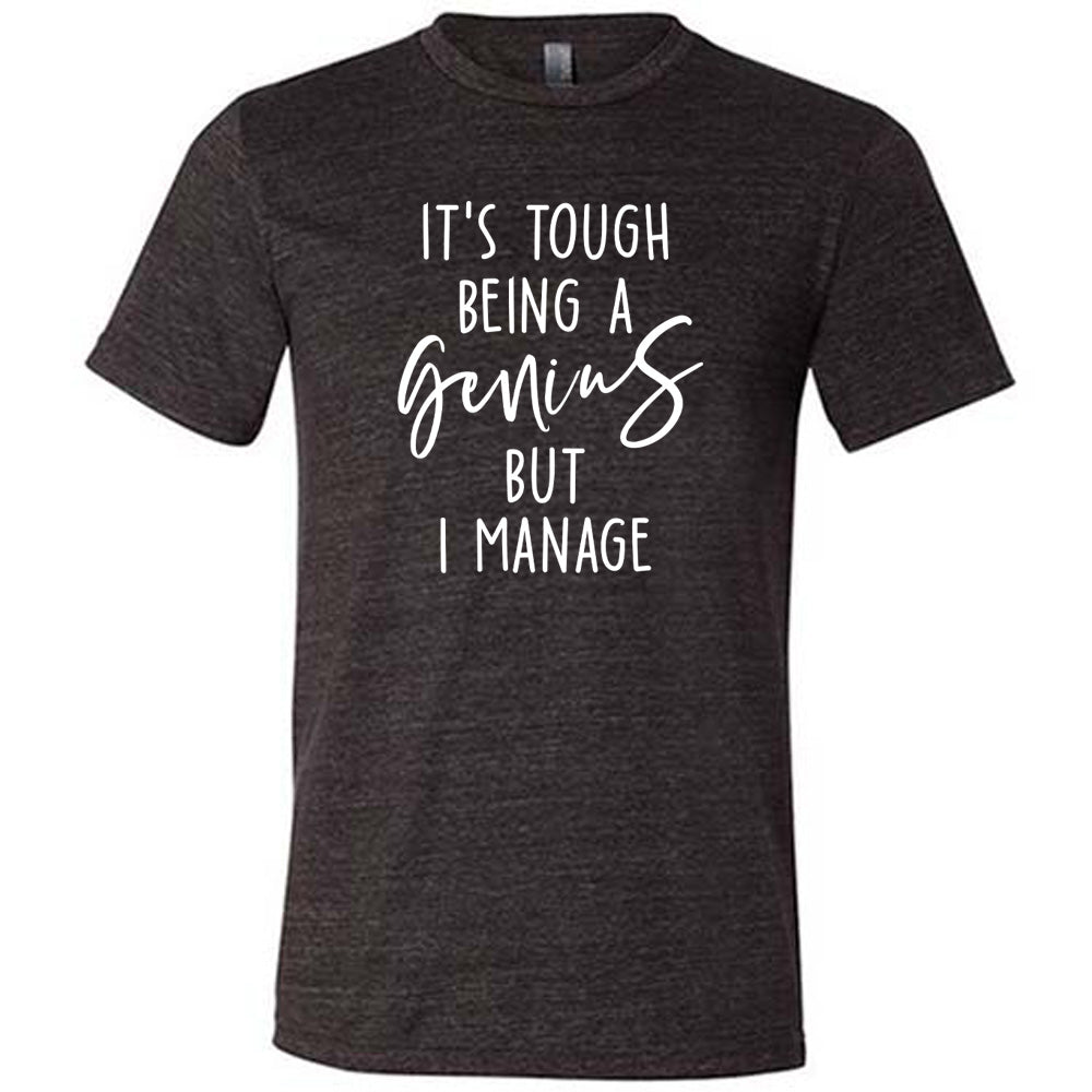 Black colored shirt with graphic on it that says "It's Tough Being A Genius But I Manage"