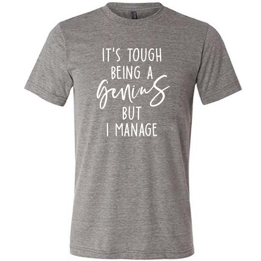 Grey colored shirt with graphic on it that says "It's Tough Being A Genius But I Manage"