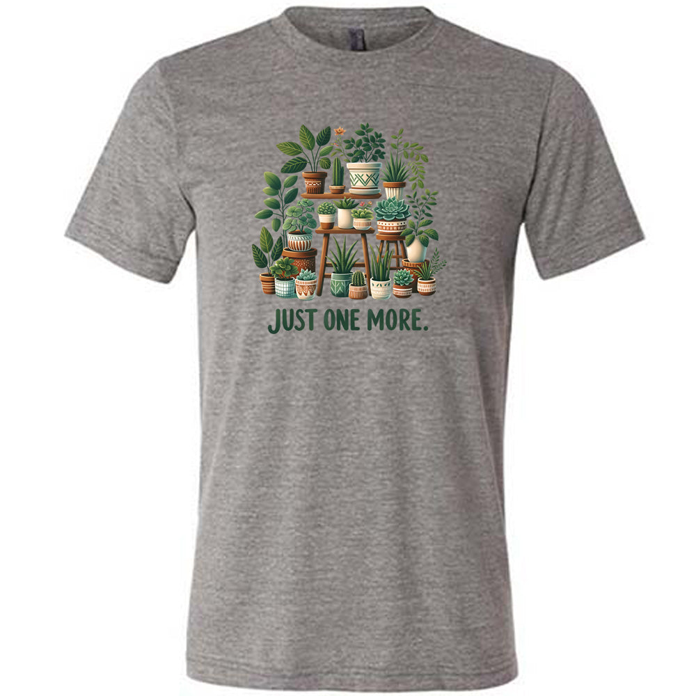 Grey colored shirt with a plant collection graphic on it that says "Just One More."
