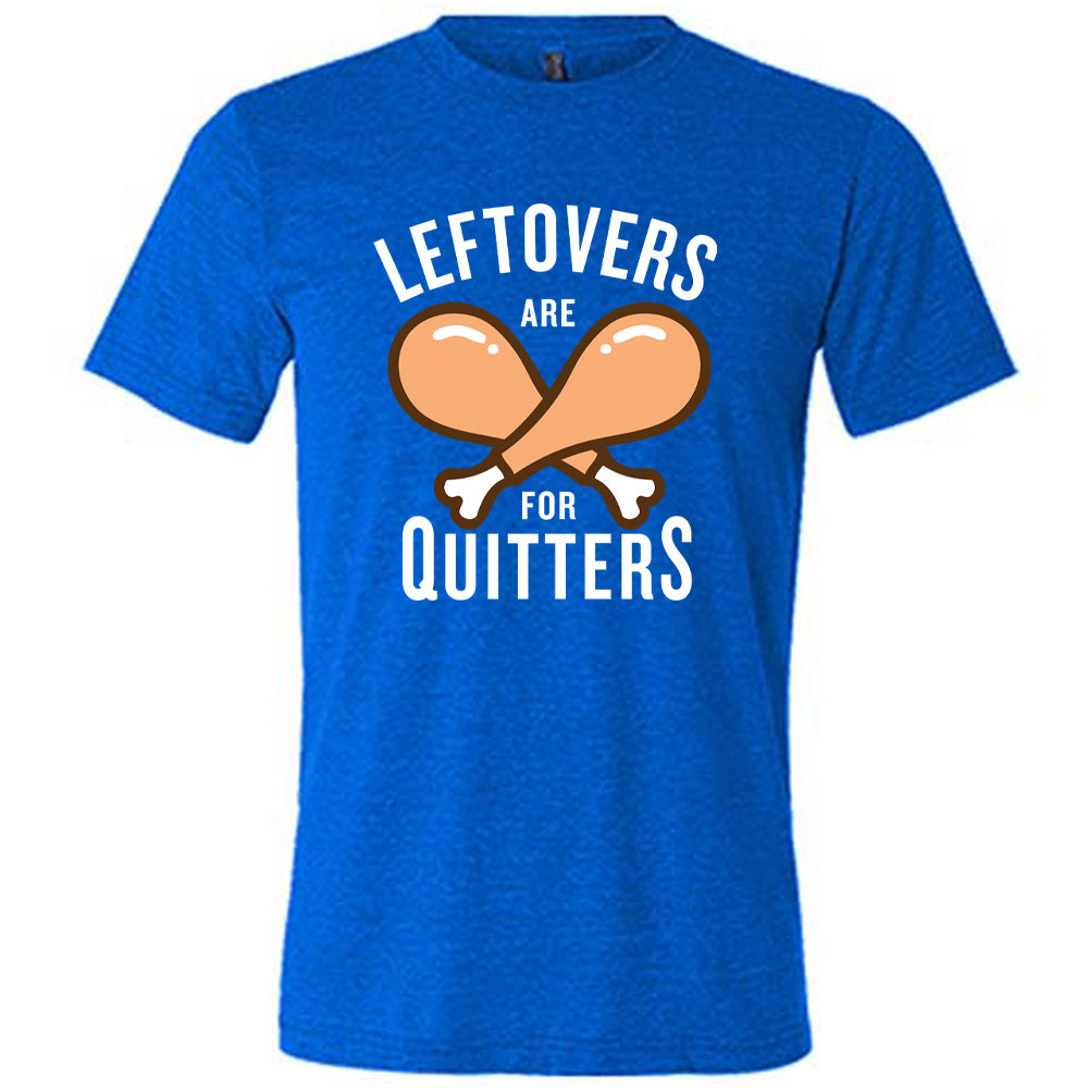 Leftovers Are For Quitters Shirt Unisex