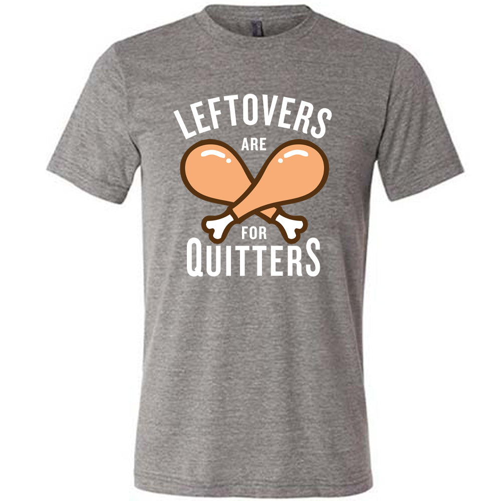 Leftovers Are For Quitters Shirt Unisex