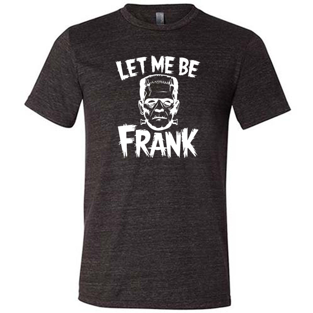Black colored shirt with Frankenstein graphic on it that says "Let Me Be Frank"