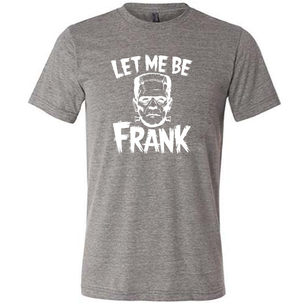 Grey colored shirt with Frankenstein graphic on it that says "Let Me Be Frank"