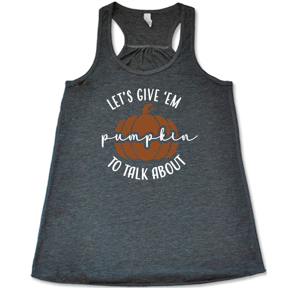 Grey colored flowy tank with pumpkin graphic on it that says "Let's Give 'Em Pumpkin To Talk About"
