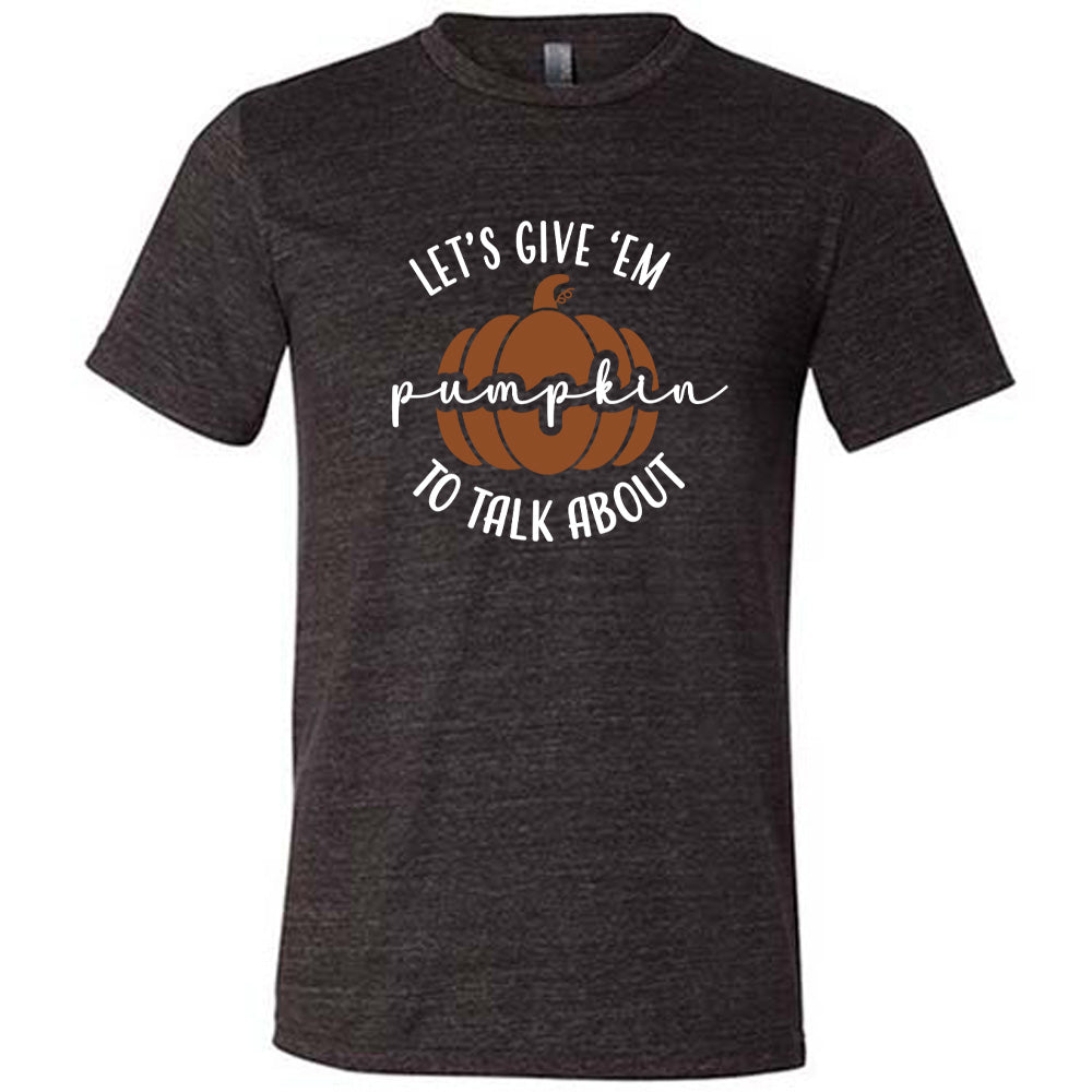 Black colored shirt with pumpkin graphic on it that says "Let's Give 'Em Pumpkin To Talk About"