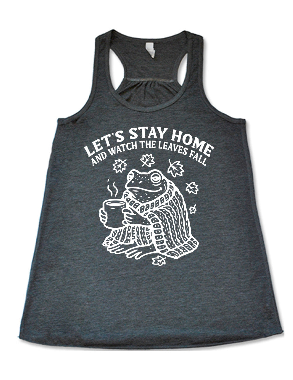 grey flowy racerback tank with the words "let's stay home and watch the leaves fall" on it, and the graphic underneath of a frog, wrapped in a blanket, holding a mug of steaming beverage, with five leaves arching over it