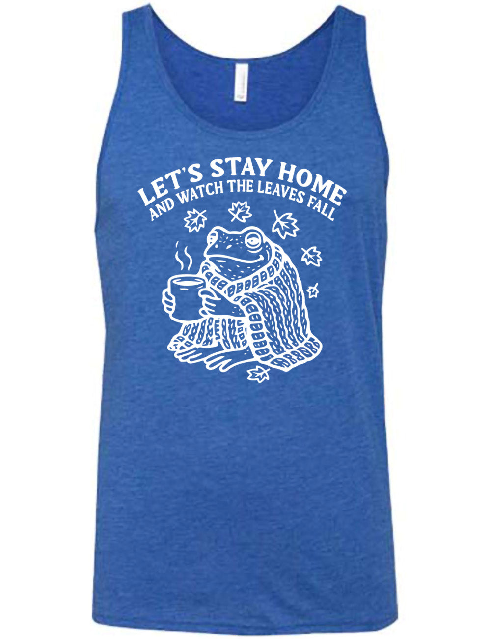 blue unisex tank with the words "let's stay home and watch the leaves fall" on it, and the graphic underneath of a frog, wrapped in a blanket, holding a mug of steaming beverage, with five leaves arching over it