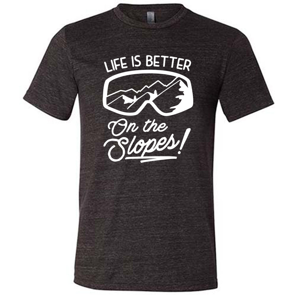 Life Is Better On The Slopes Shirt Unisex