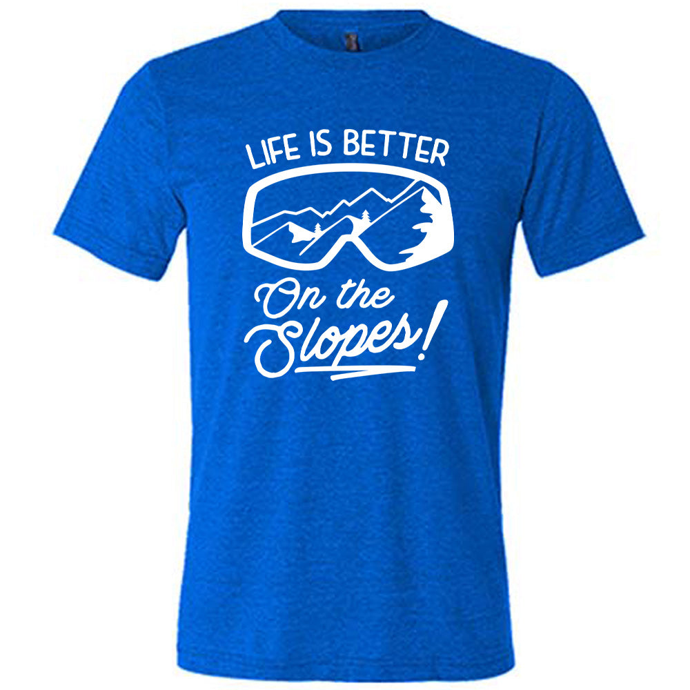 Life Is Better On The Slopes Shirt Unisex