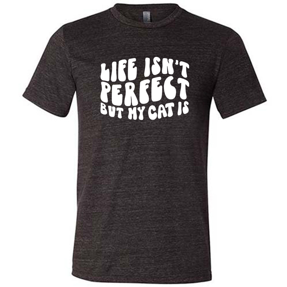 Black colored shirt with graphic on it that says "Life Isn't Perfect But My Cat Is"