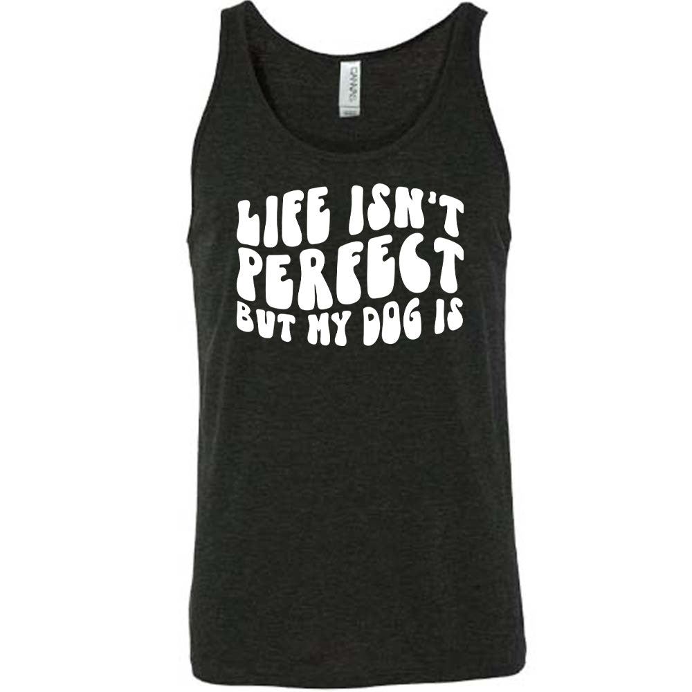 Black colored tank with graphic on it that says "Life Isn't Perfect But My Dog Is"