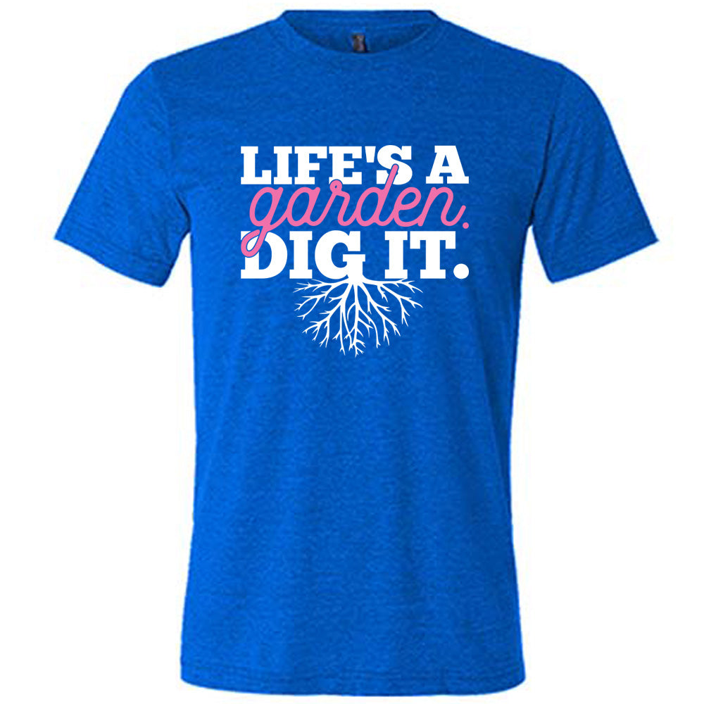 Life's a Garden Dig It Shirt Unisex – Constantly Varied Gear