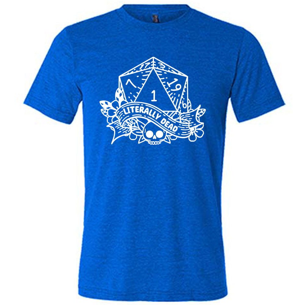 blue unisex tee with the graphic of a dungeons and dragons die (with the numbers 17, 3, 7, 1, 19, and 6 showing) above a skull among flowers, and a small banner reading "literally dead"