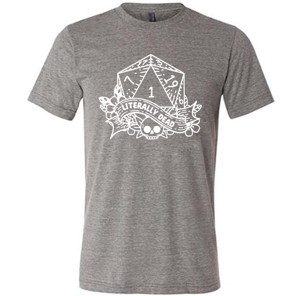 grey unisex tee with the graphic of a dungeons and dragons die (with the numbers 17, 3, 7, 1, 19, and 6 showing) above a skull among flowers, and a small banner reading "literally dead"
